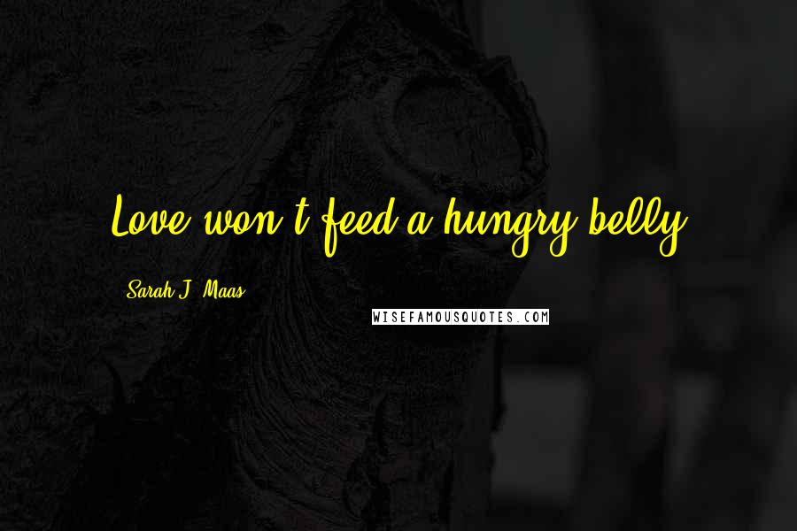 Sarah J. Maas Quotes: Love won't feed a hungry belly