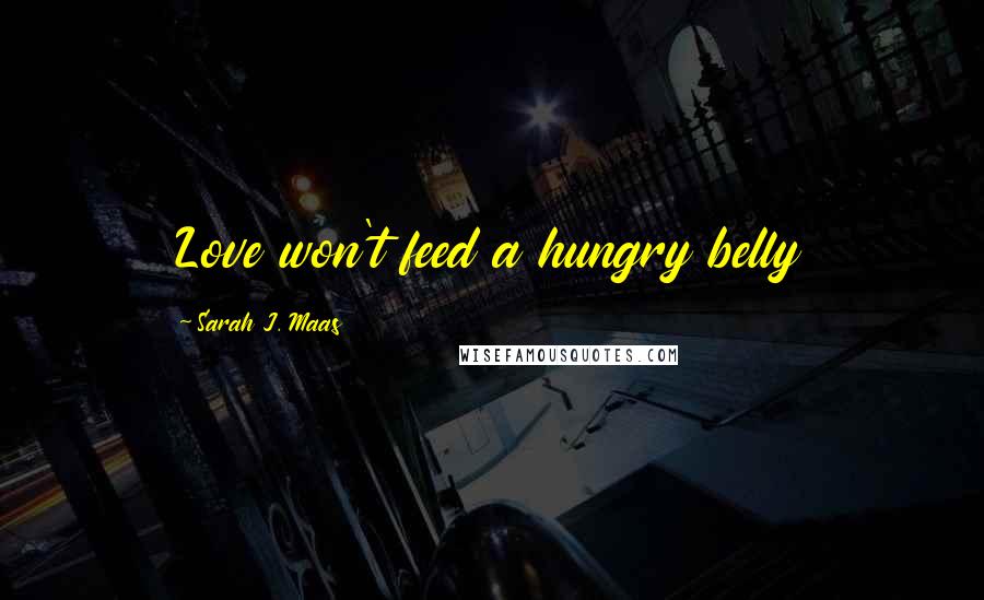 Sarah J. Maas Quotes: Love won't feed a hungry belly