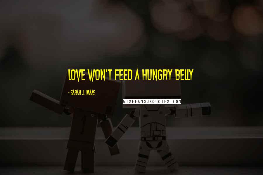 Sarah J. Maas Quotes: Love won't feed a hungry belly