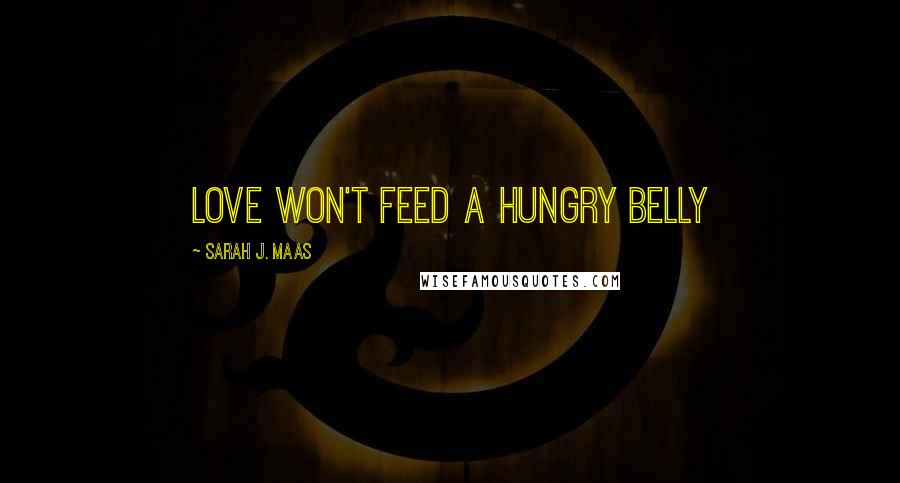 Sarah J. Maas Quotes: Love won't feed a hungry belly