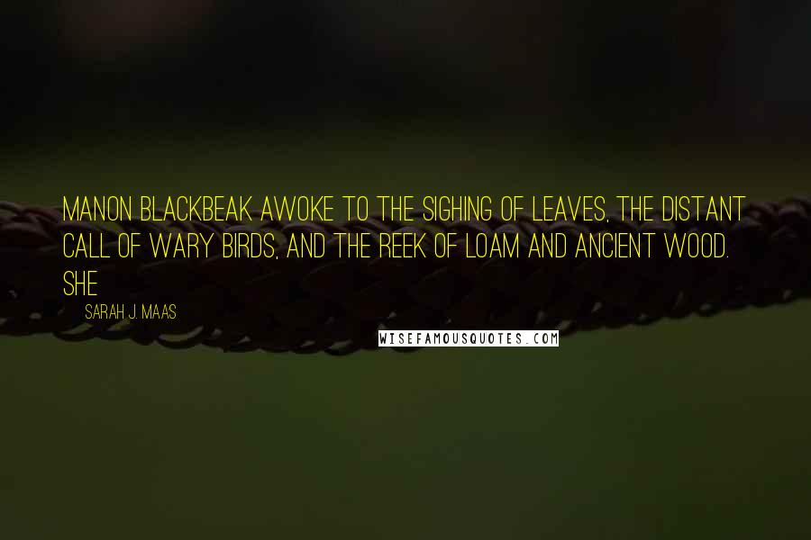 Sarah J. Maas Quotes: Manon Blackbeak awoke to the sighing of leaves, the distant call of wary birds, and the reek of loam and ancient wood. She