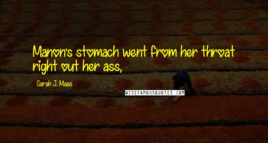 Sarah J. Maas Quotes: Manon's stomach went from her throat right out her ass,