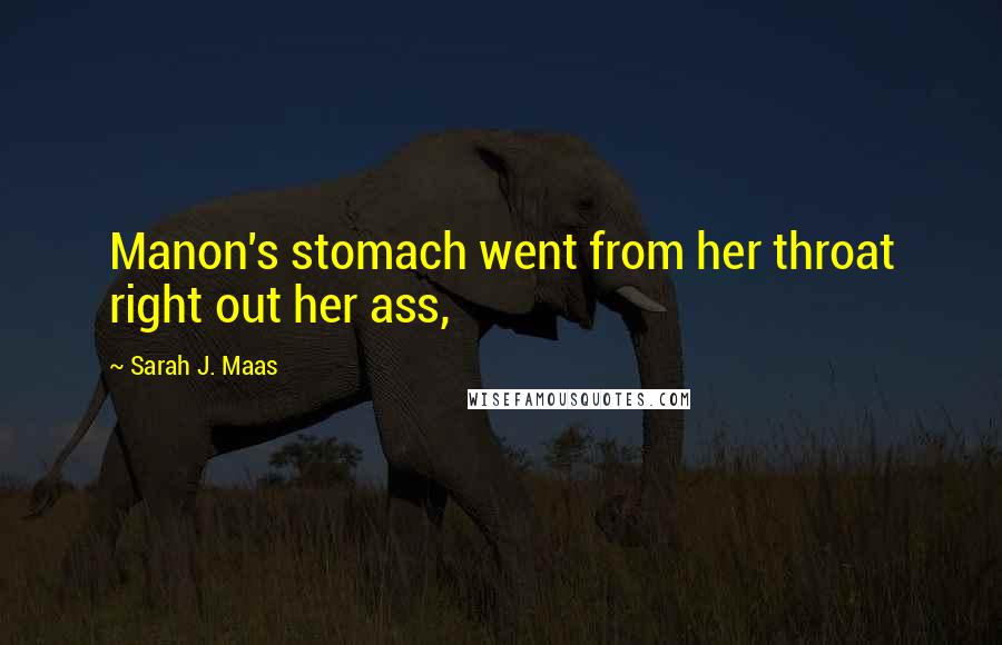 Sarah J. Maas Quotes: Manon's stomach went from her throat right out her ass,