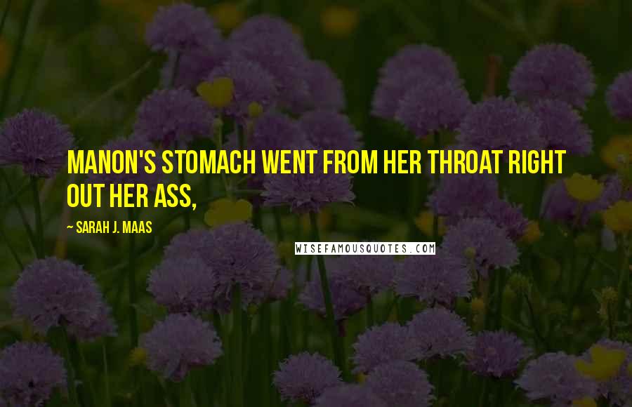 Sarah J. Maas Quotes: Manon's stomach went from her throat right out her ass,