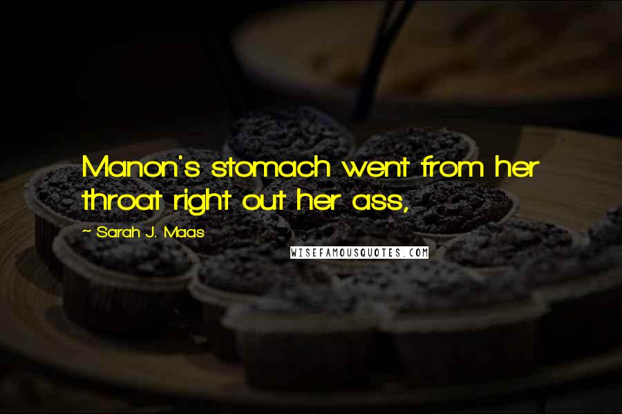 Sarah J. Maas Quotes: Manon's stomach went from her throat right out her ass,