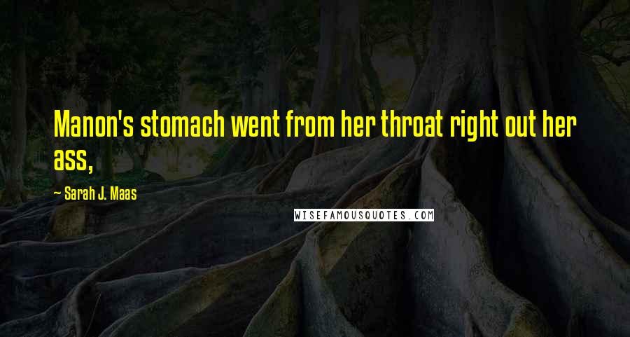 Sarah J. Maas Quotes: Manon's stomach went from her throat right out her ass,