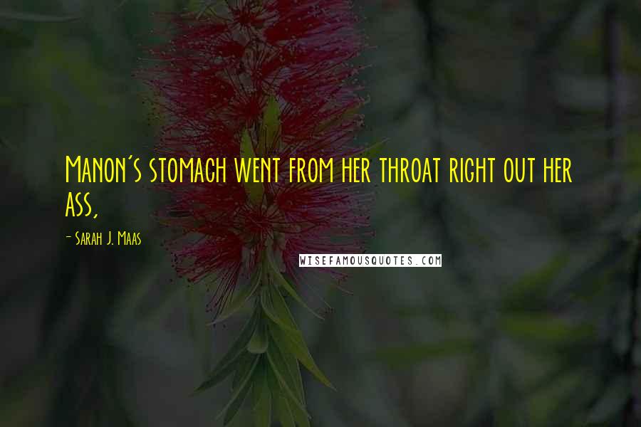 Sarah J. Maas Quotes: Manon's stomach went from her throat right out her ass,