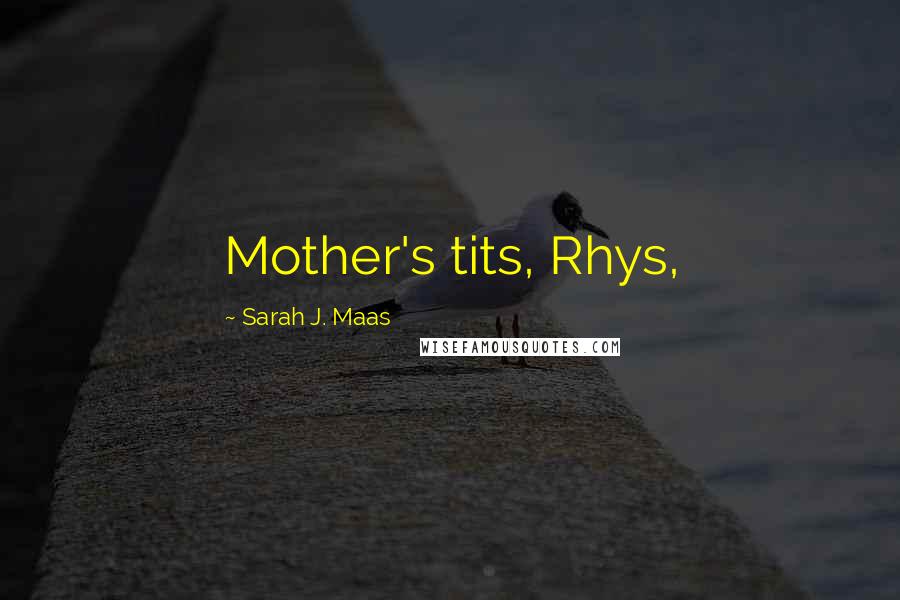 Sarah J. Maas Quotes: Mother's tits, Rhys,