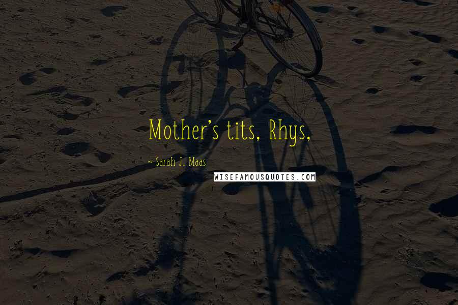 Sarah J. Maas Quotes: Mother's tits, Rhys,