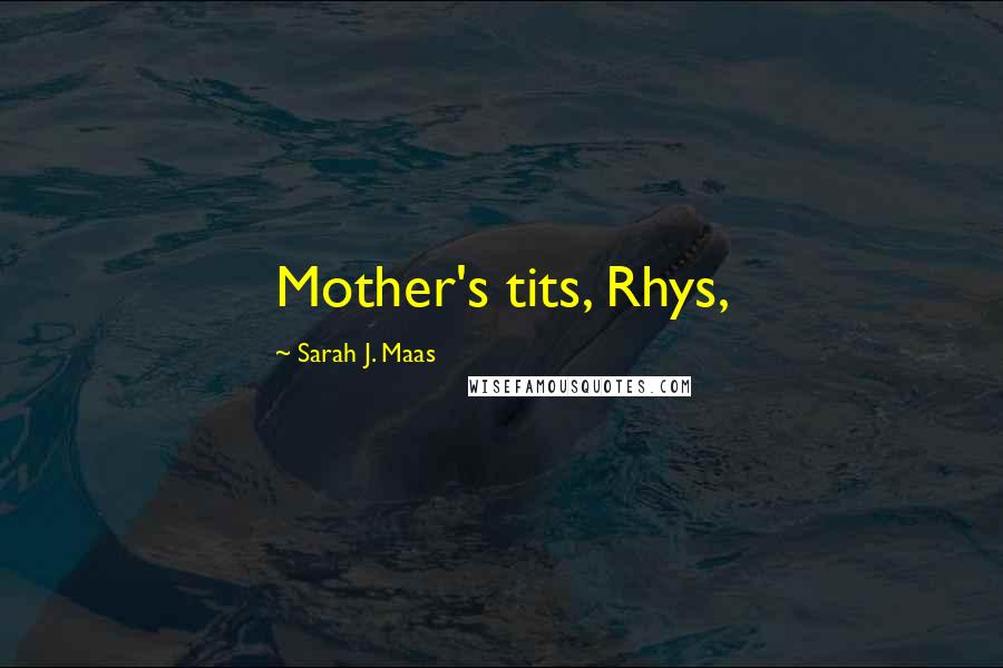 Sarah J. Maas Quotes: Mother's tits, Rhys,