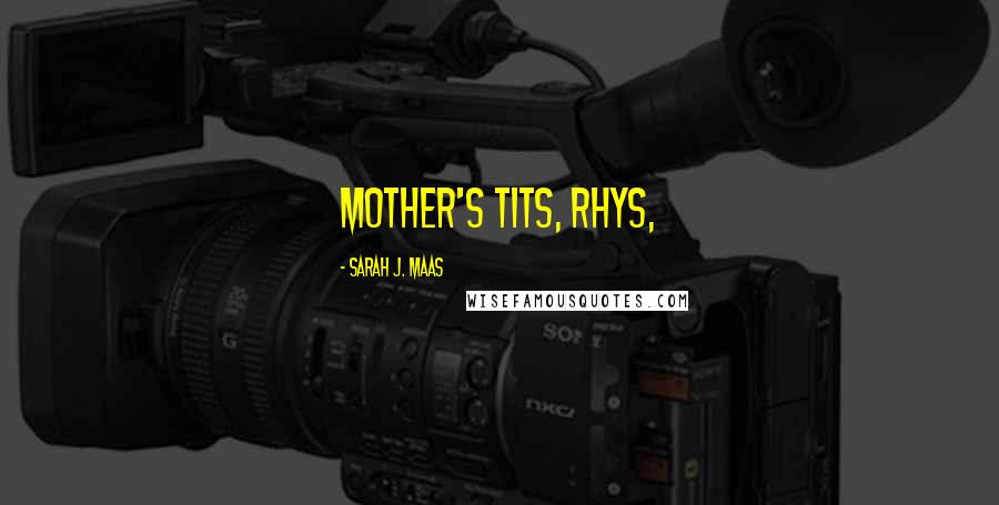 Sarah J. Maas Quotes: Mother's tits, Rhys,
