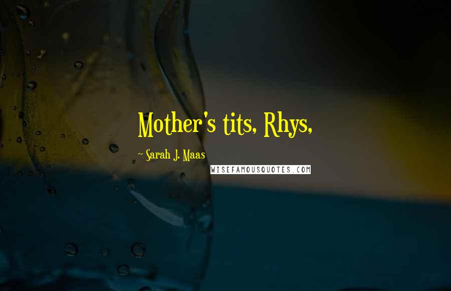 Sarah J. Maas Quotes: Mother's tits, Rhys,