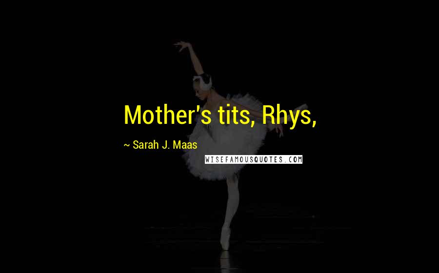 Sarah J. Maas Quotes: Mother's tits, Rhys,