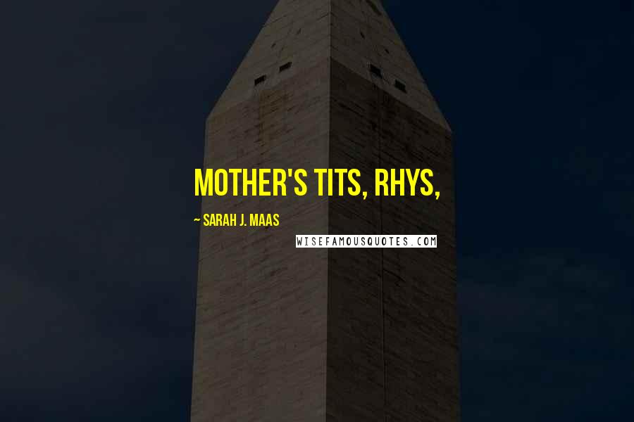 Sarah J. Maas Quotes: Mother's tits, Rhys,
