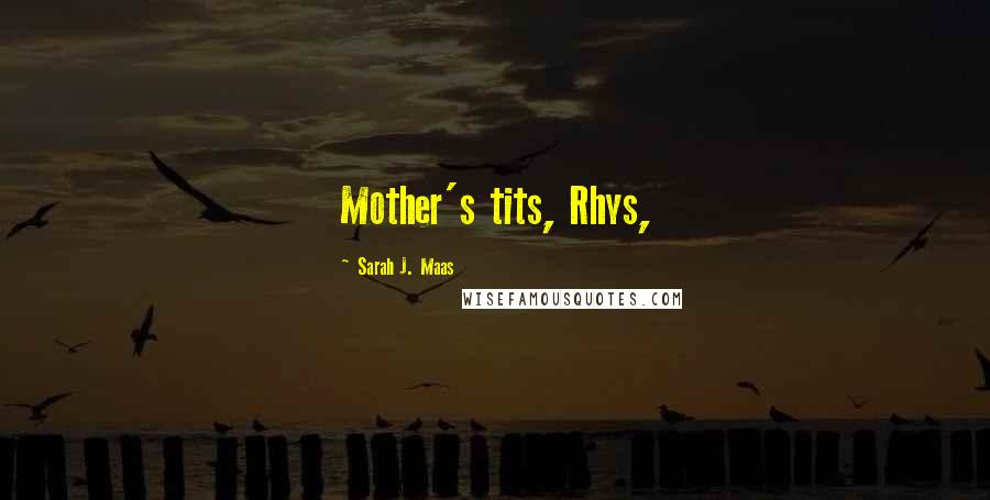 Sarah J. Maas Quotes: Mother's tits, Rhys,