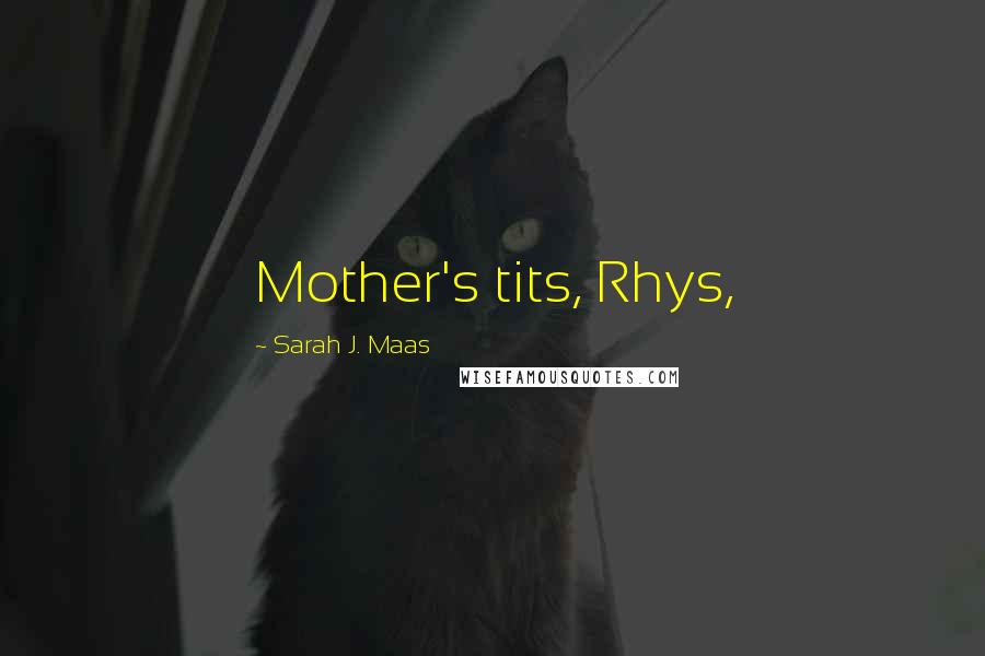 Sarah J. Maas Quotes: Mother's tits, Rhys,