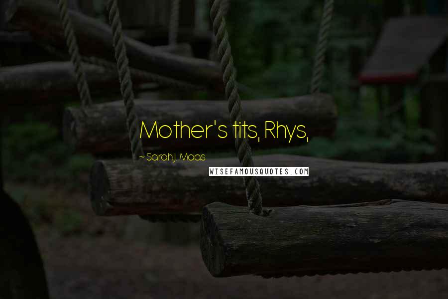 Sarah J. Maas Quotes: Mother's tits, Rhys,