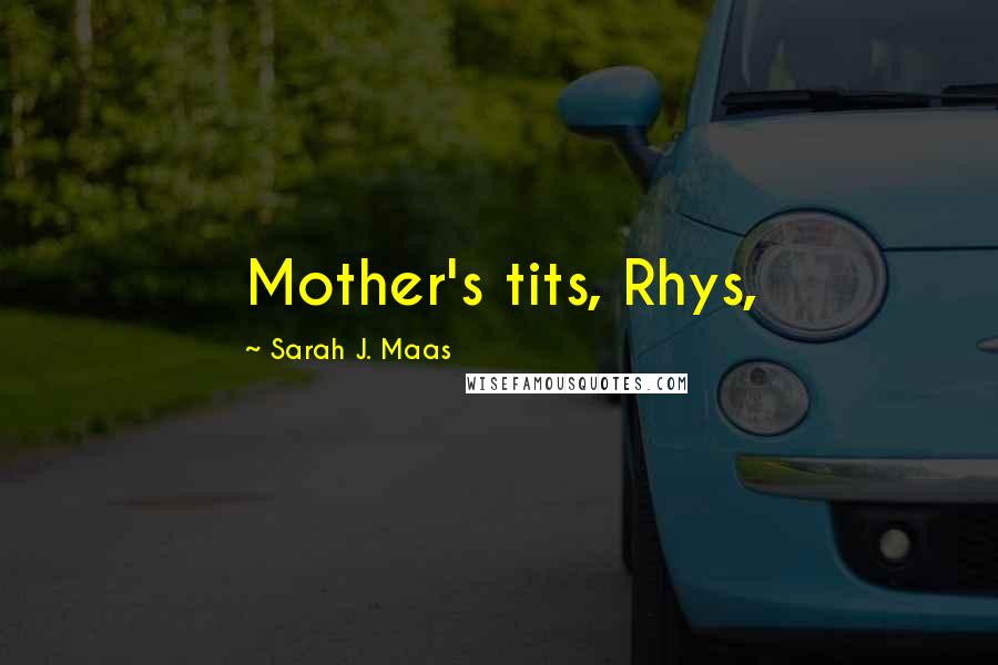 Sarah J. Maas Quotes: Mother's tits, Rhys,