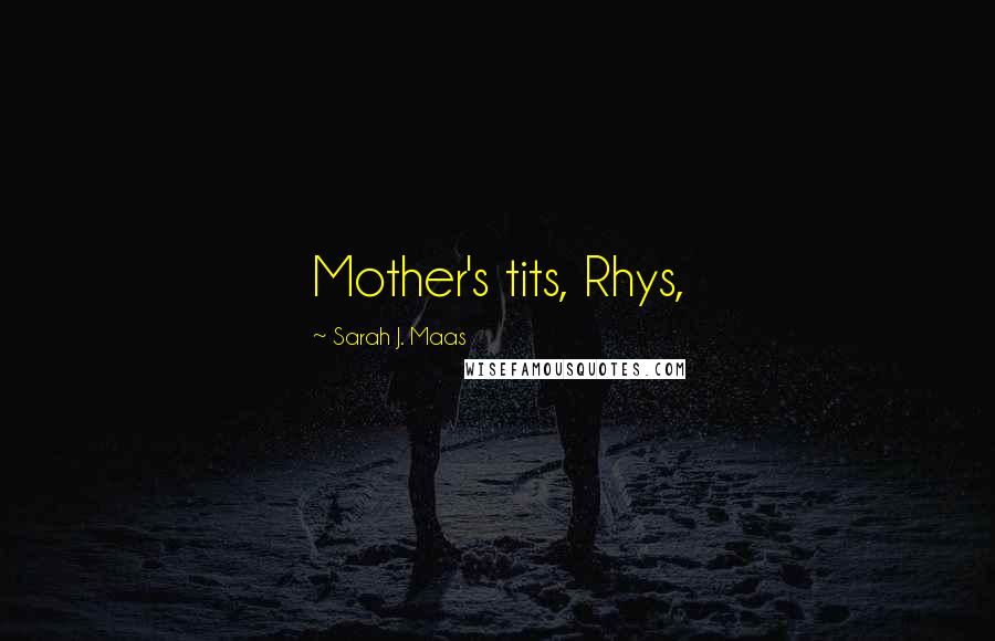 Sarah J. Maas Quotes: Mother's tits, Rhys,