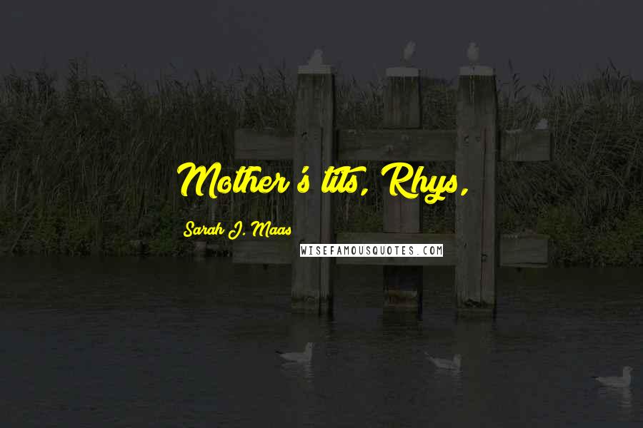 Sarah J. Maas Quotes: Mother's tits, Rhys,