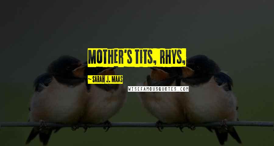 Sarah J. Maas Quotes: Mother's tits, Rhys,