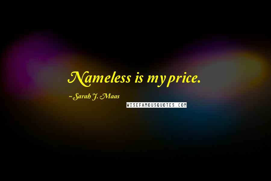 Sarah J. Maas Quotes: Nameless is my price.