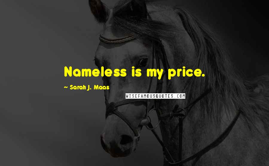 Sarah J. Maas Quotes: Nameless is my price.