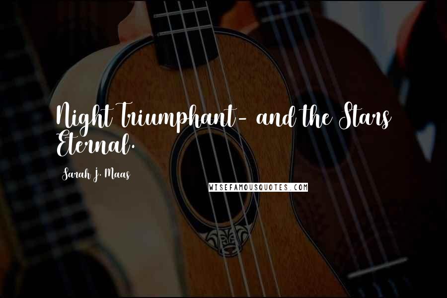 Sarah J. Maas Quotes: Night Triumphant- and the Stars Eternal.