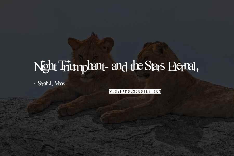 Sarah J. Maas Quotes: Night Triumphant- and the Stars Eternal.