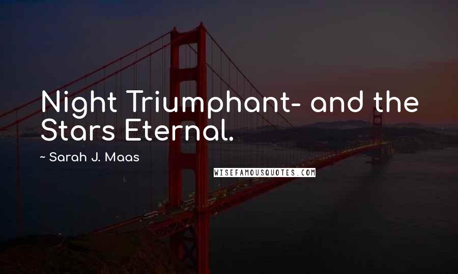 Sarah J. Maas Quotes: Night Triumphant- and the Stars Eternal.