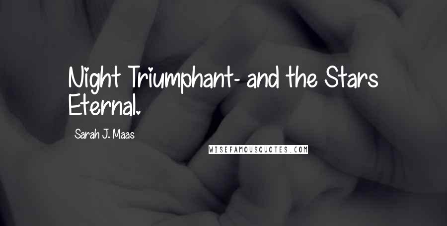Sarah J. Maas Quotes: Night Triumphant- and the Stars Eternal.