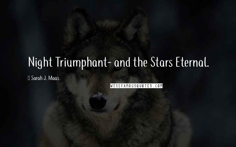 Sarah J. Maas Quotes: Night Triumphant- and the Stars Eternal.