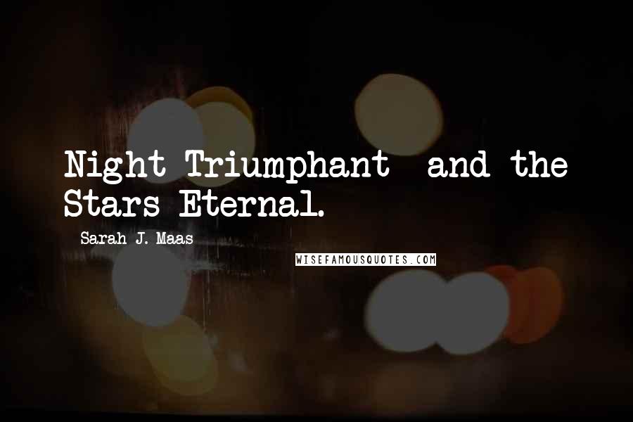 Sarah J. Maas Quotes: Night Triumphant- and the Stars Eternal.