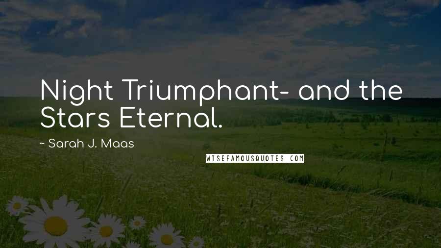 Sarah J. Maas Quotes: Night Triumphant- and the Stars Eternal.