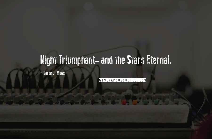 Sarah J. Maas Quotes: Night Triumphant- and the Stars Eternal.