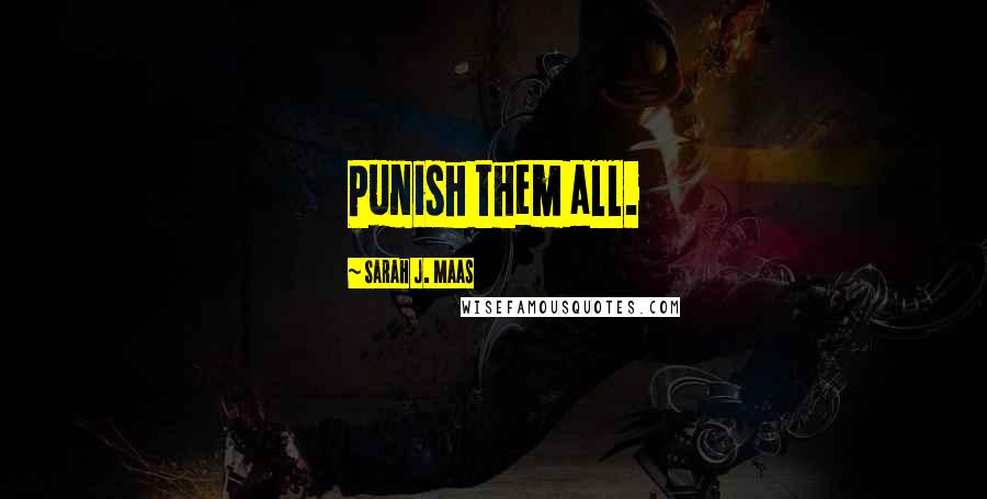 Sarah J. Maas Quotes: Punish them all.