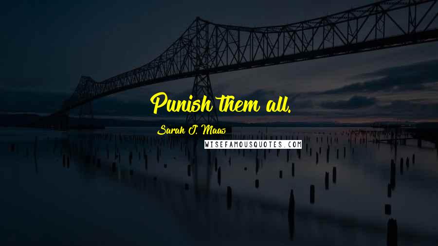 Sarah J. Maas Quotes: Punish them all.