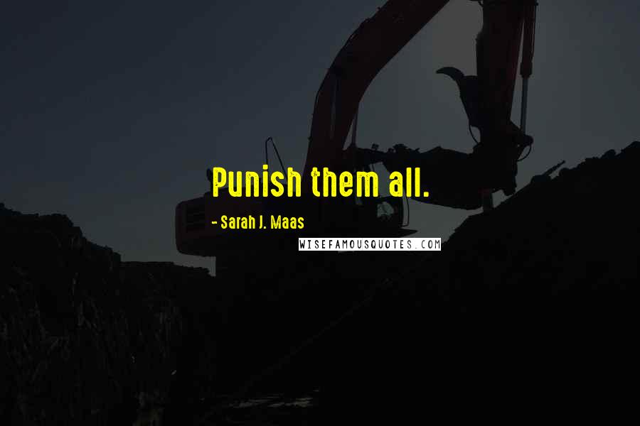 Sarah J. Maas Quotes: Punish them all.