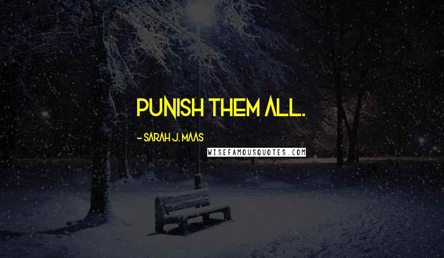 Sarah J. Maas Quotes: Punish them all.