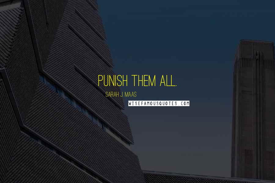 Sarah J. Maas Quotes: Punish them all.