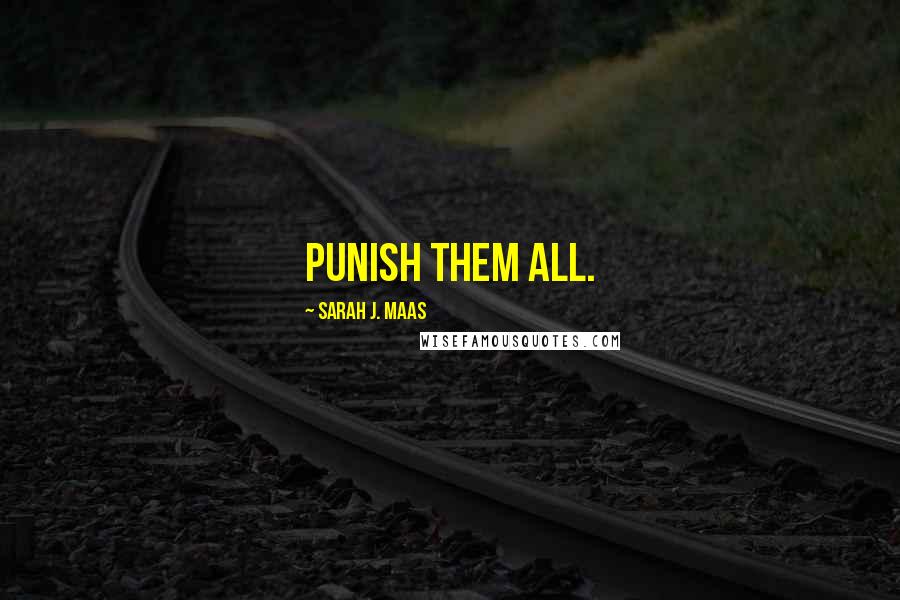 Sarah J. Maas Quotes: Punish them all.
