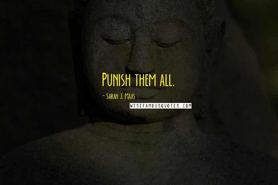 Sarah J. Maas Quotes: Punish them all.