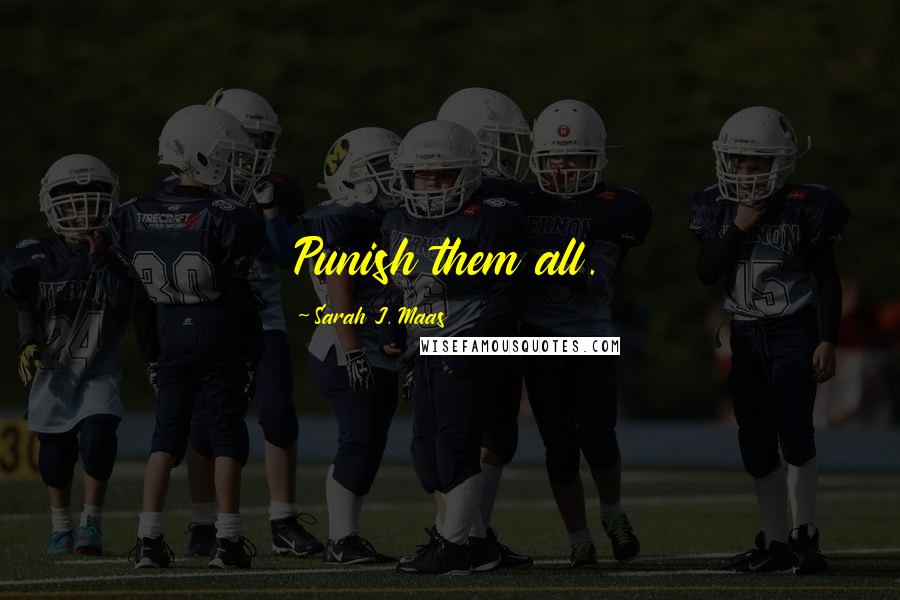 Sarah J. Maas Quotes: Punish them all.