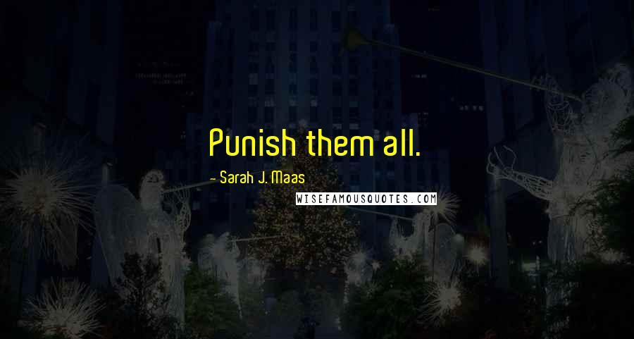 Sarah J. Maas Quotes: Punish them all.