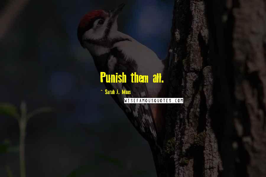 Sarah J. Maas Quotes: Punish them all.