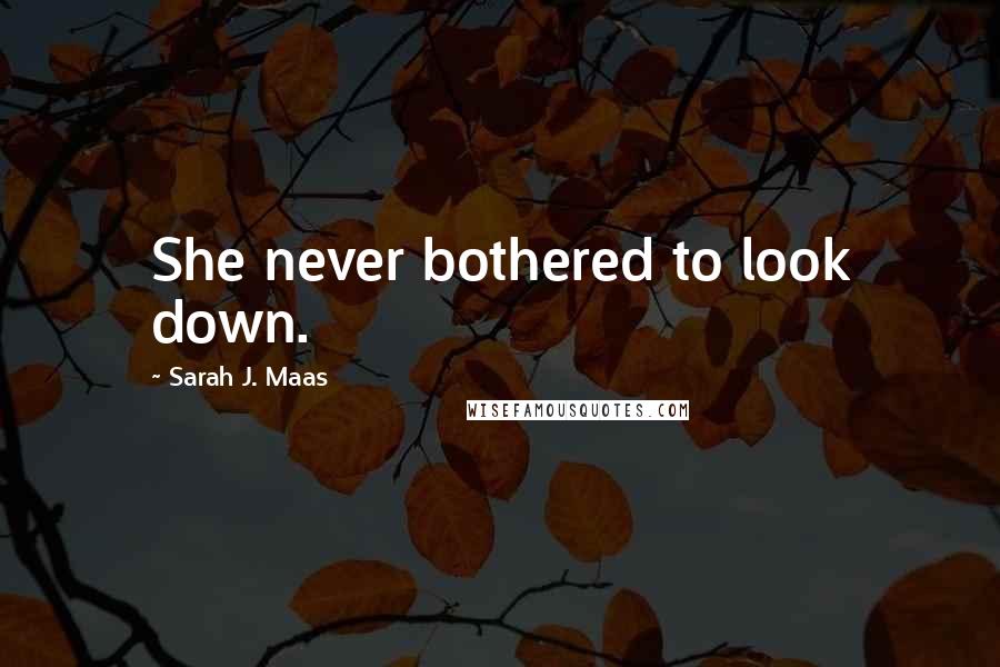 Sarah J. Maas Quotes: She never bothered to look down.