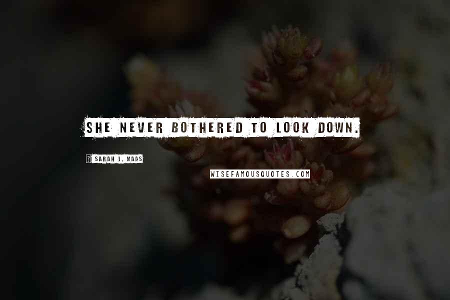 Sarah J. Maas Quotes: She never bothered to look down.