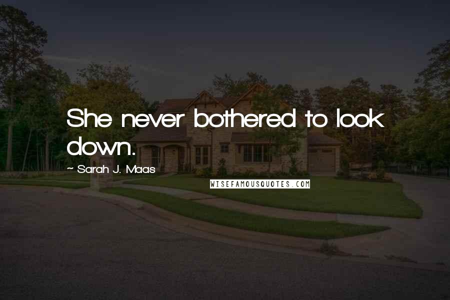 Sarah J. Maas Quotes: She never bothered to look down.