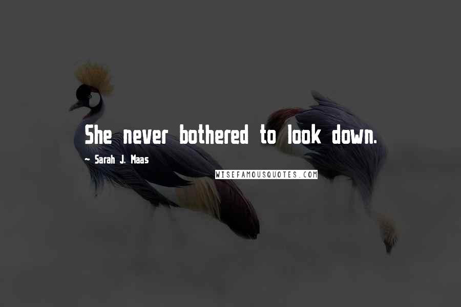 Sarah J. Maas Quotes: She never bothered to look down.