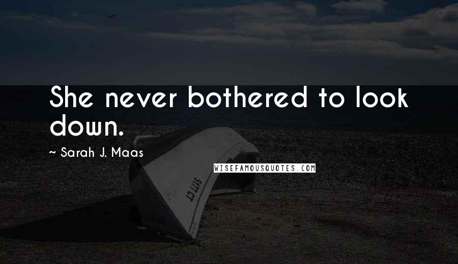 Sarah J. Maas Quotes: She never bothered to look down.